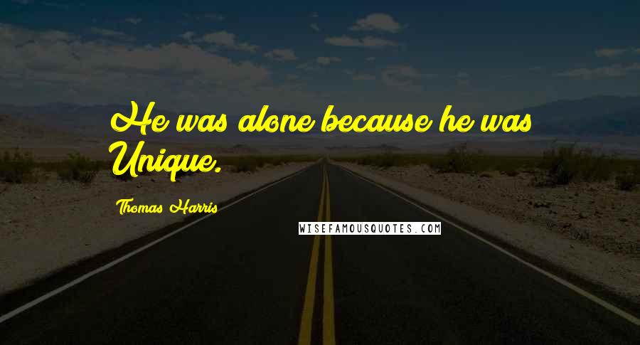 Thomas Harris quotes: He was alone because he was Unique.