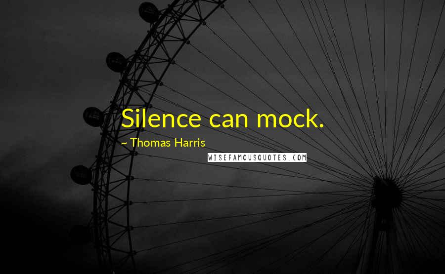 Thomas Harris quotes: Silence can mock.