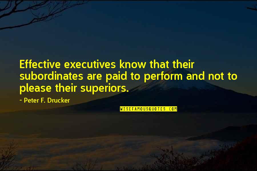 Thomas Hart Benton Quotes By Peter F. Drucker: Effective executives know that their subordinates are paid