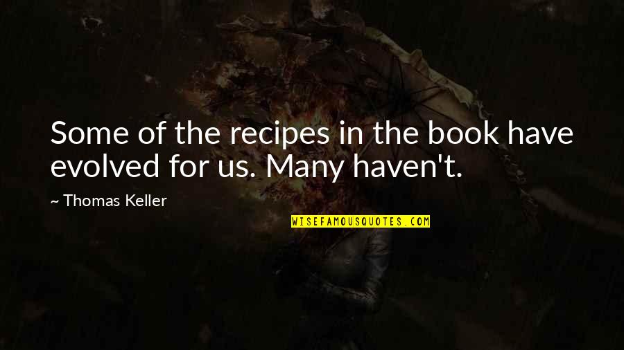Thomas Haven Quotes By Thomas Keller: Some of the recipes in the book have