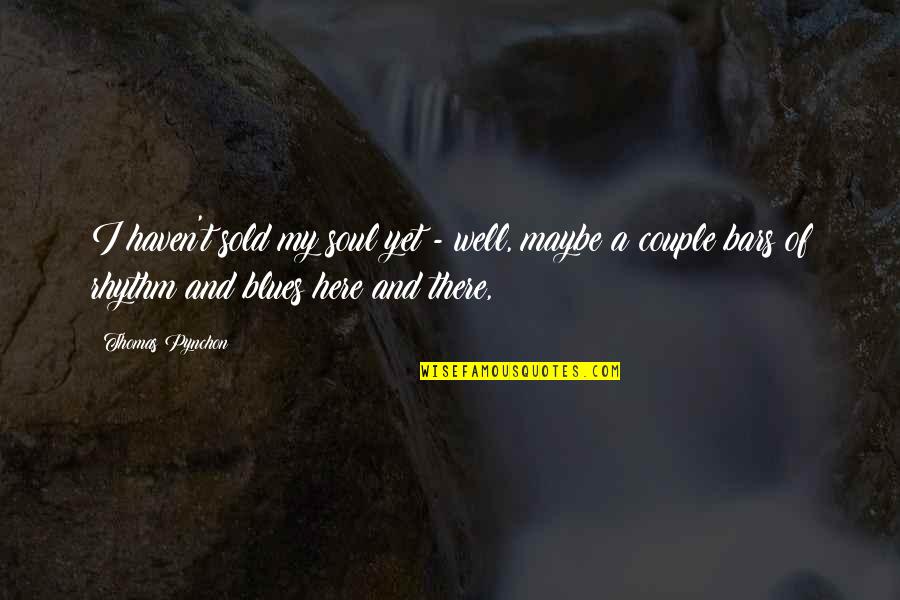 Thomas Haven Quotes By Thomas Pynchon: I haven't sold my soul yet - well, Thomas Haven Quotes By Thomas Pynchon: I haven't sold my soul yet - well,