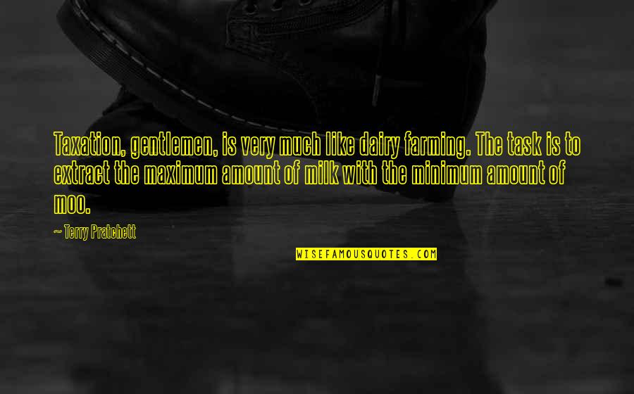 Thomas Havens Quotes By Terry Pratchett: Taxation, gentlemen, is very much like dairy farming. Thomas Havens Quotes By Terry Pratchett: Taxation, gentlemen, is very much like dairy farming.