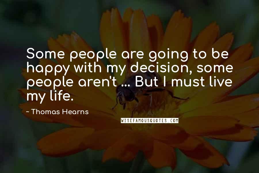 Thomas Hearns quotes: Some people are going to be happy with my decision, some people aren't ... But I must live my life.