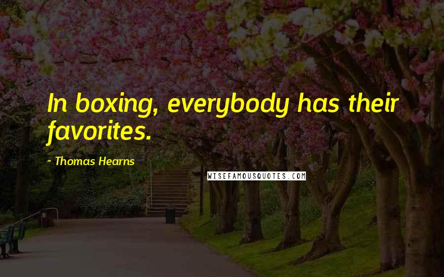 Thomas Hearns quotes: In boxing, everybody has their favorites. Thomas Hearns quotes: In boxing, everybody has their favorites.