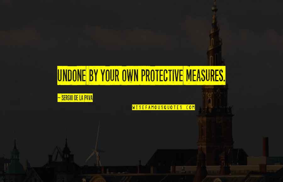 Thomas Hearns Quotes By Sergio De La Pava: Undone by your own protective measures.