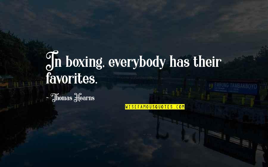 Thomas Hearns Quotes By Thomas Hearns: In boxing, everybody has their favorites. Thomas Hearns Quotes By Thomas Hearns: In boxing, everybody has their favorites.