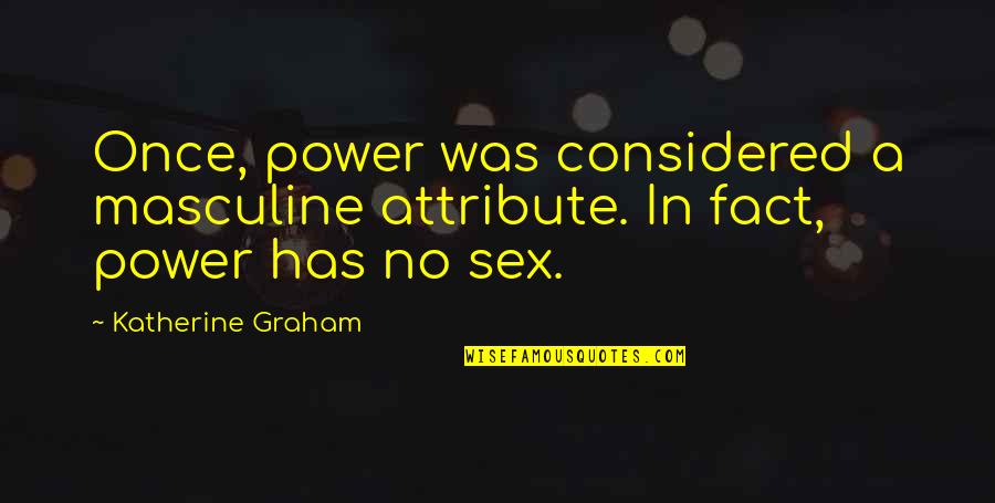 Thomas Helwys Quotes By Katherine Graham: Once, power was considered a masculine attribute. In