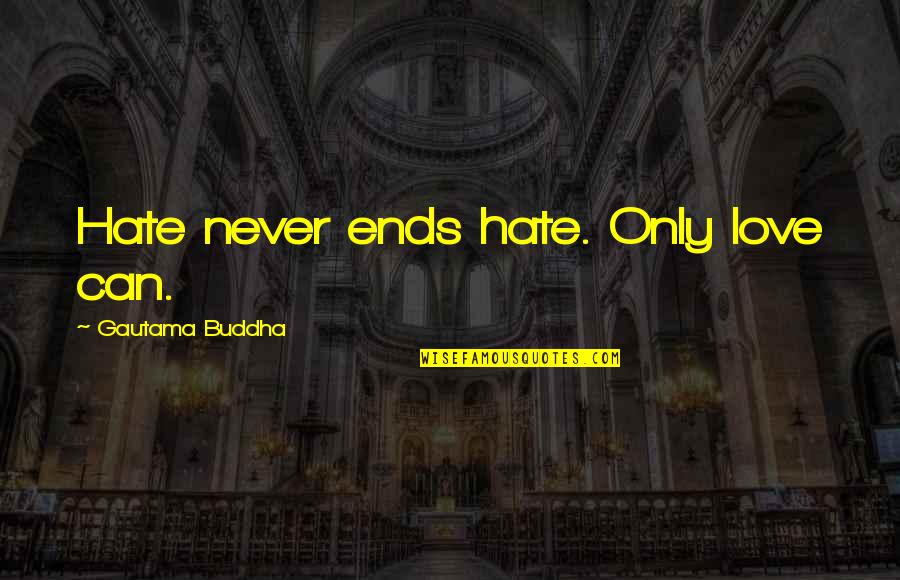 Thomas Hildern Quotes By Gautama Buddha: Hate never ends hate. Only love can.