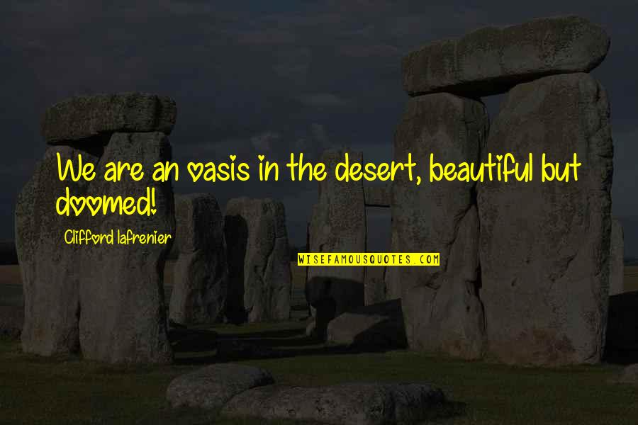 Thomas Hitman Hearns Quotes By Clifford Lafrenier: We are an oasis in the desert, beautiful Thomas Hitman Hearns Quotes By Clifford Lafrenier: We are an oasis in the desert, beautiful