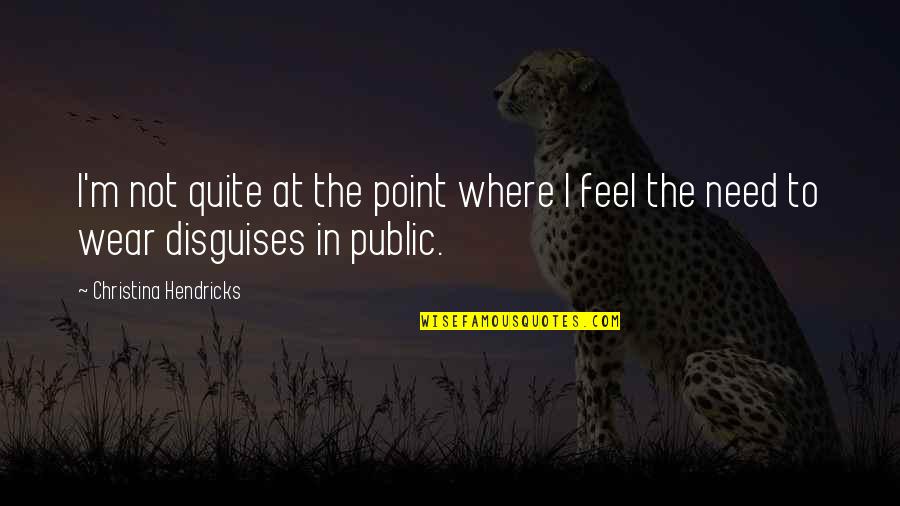 Thomas Hobbes Fear Quotes By Christina Hendricks: I'm not quite at the point where I Thomas Hobbes Fear Quotes By Christina Hendricks: I'm not quite at the point where I