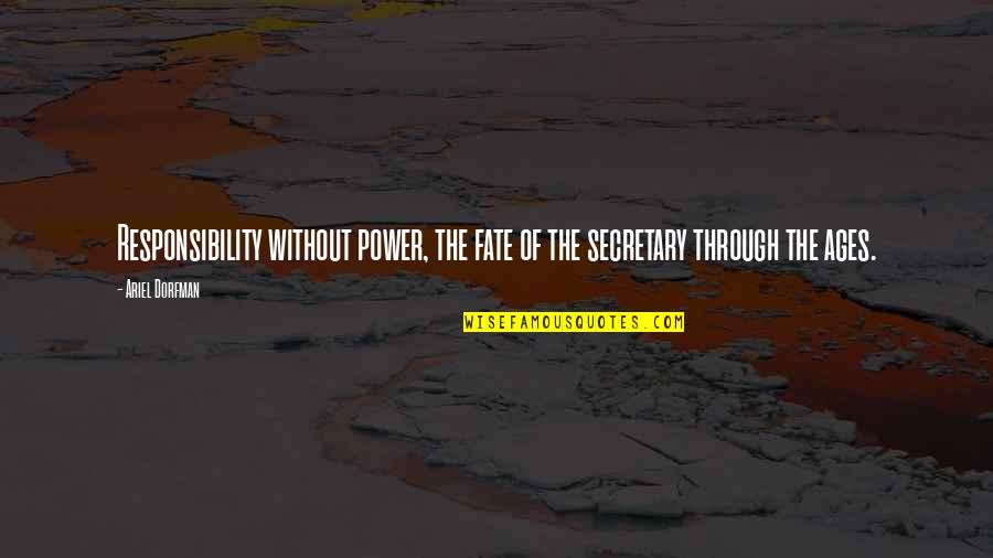 Thomas Hobbes Important Quotes By Ariel Dorfman: Responsibility without power, the fate of the secretary