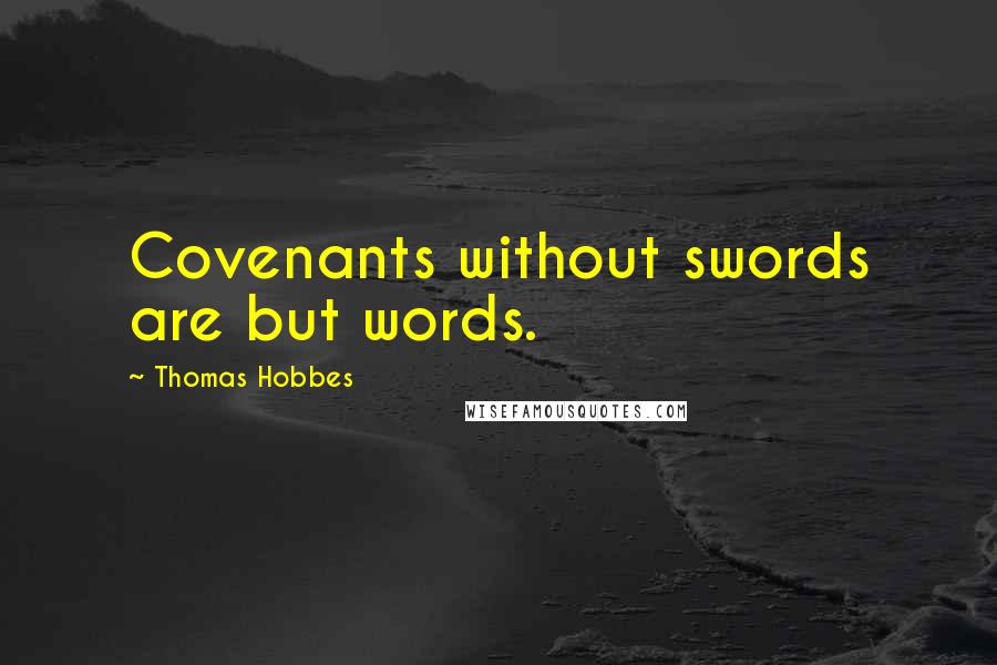Thomas Hobbes quotes: Covenants without swords are but words.