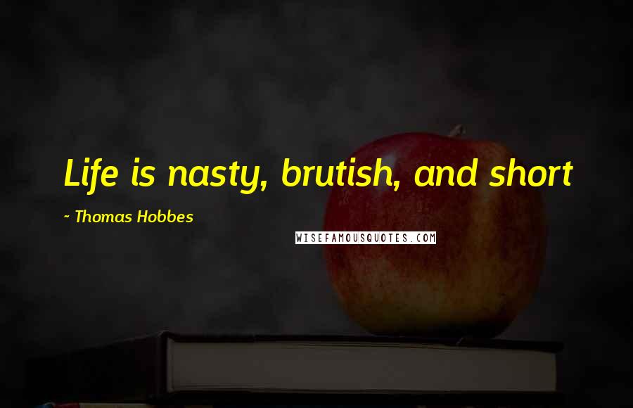 Thomas Hobbes quotes: Life is nasty, brutish, and short