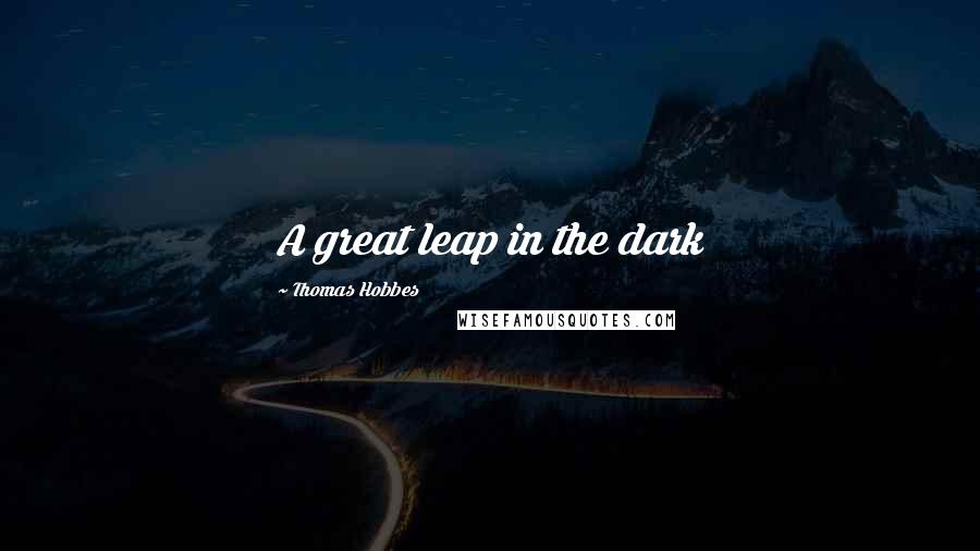 Thomas Hobbes quotes: A great leap in the dark