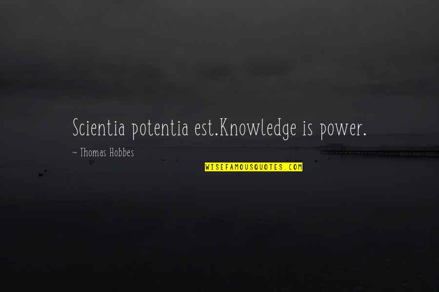 Thomas Hobbes Quotes By Thomas Hobbes: Scientia potentia est.Knowledge is power.