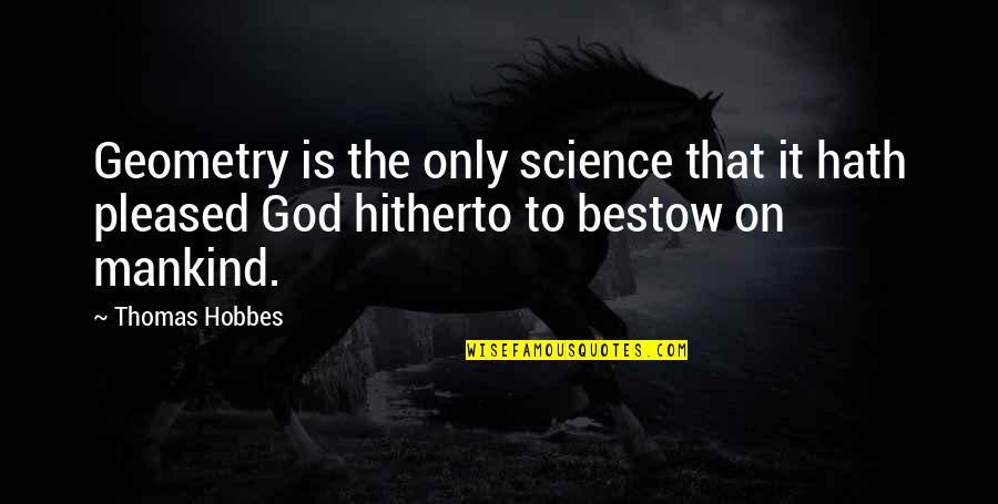 Thomas Hobbes Quotes By Thomas Hobbes: Geometry is the only science that it hath