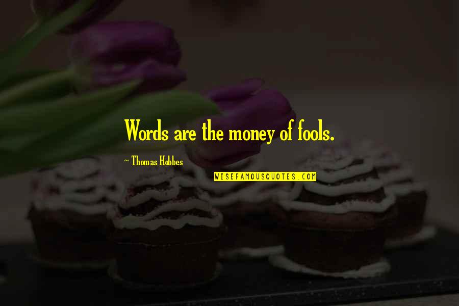 Thomas Hobbes Quotes By Thomas Hobbes: Words are the money of fools.