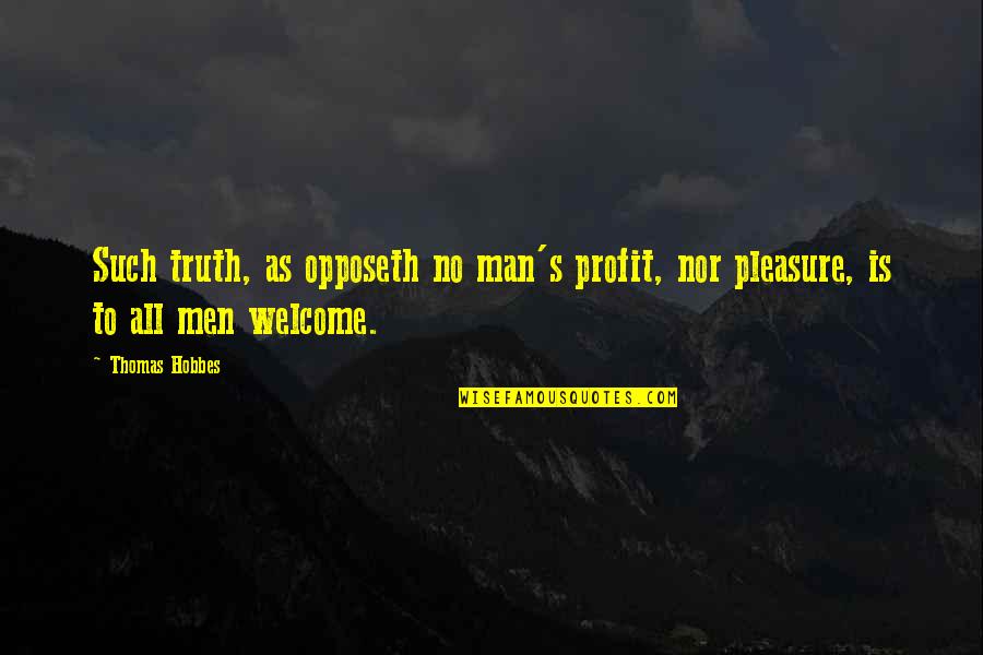 Thomas Hobbes Quotes By Thomas Hobbes: Such truth, as opposeth no man's profit, nor