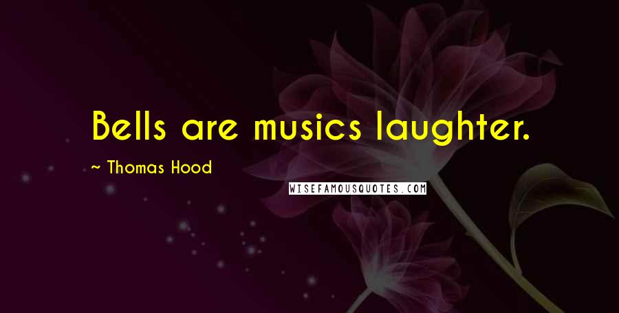 Thomas Hood quotes: Bells are musics laughter.