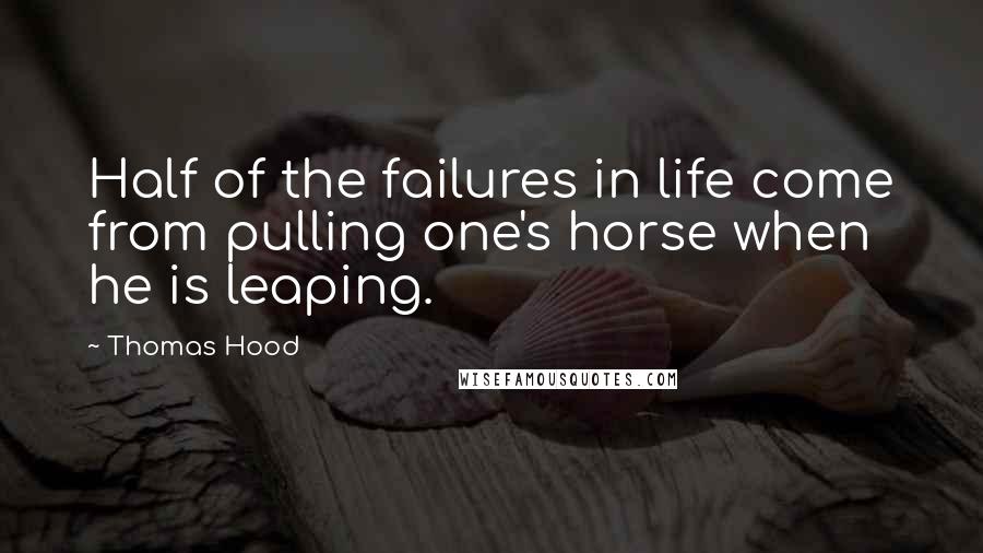 Thomas Hood quotes: Half of the failures in life come from pulling one's horse when he is leaping.
