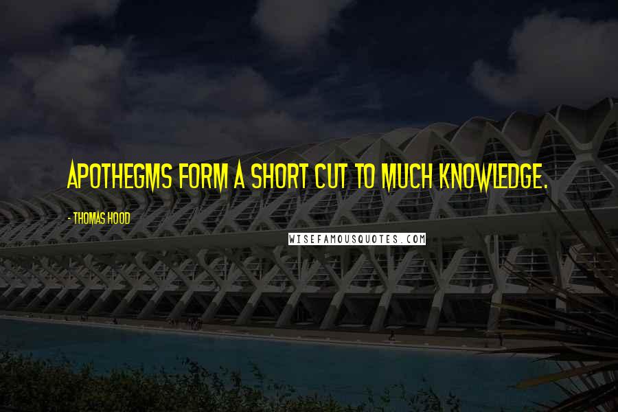 Thomas Hood quotes: Apothegms form a short cut to much knowledge.