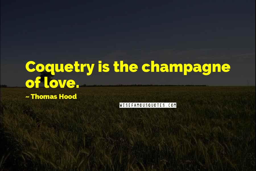 Thomas Hood quotes: Coquetry is the champagne of love.