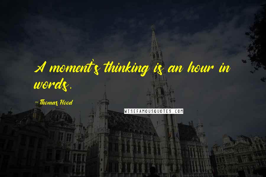 Thomas Hood quotes: A moment's thinking is an hour in words.