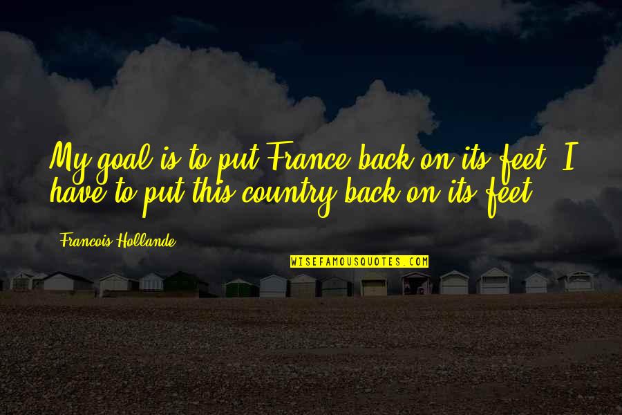 Thomas Howard Earl Of Effingham Quotes By Francois Hollande: My goal is to put France back on