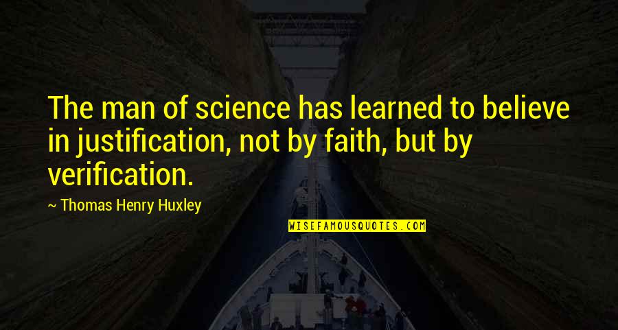 Thomas Huxley Quotes By Thomas Henry Huxley: The man of science has learned to believe