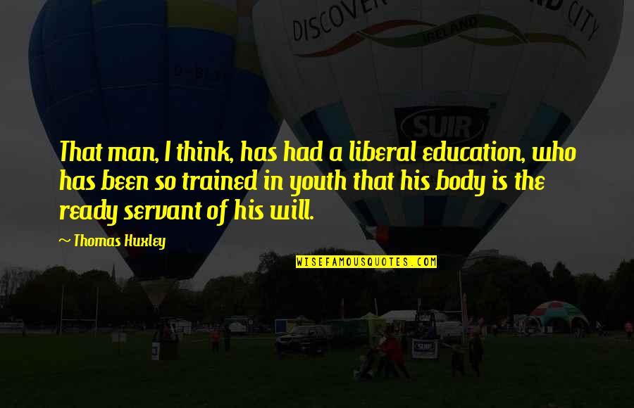 Thomas Huxley Quotes By Thomas Huxley: That man, I think, has had a liberal