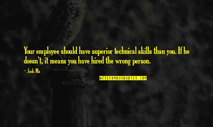 Thomas Hylland Eriksen Quotes By Jack Ma: Your employee should have superior technical skills than