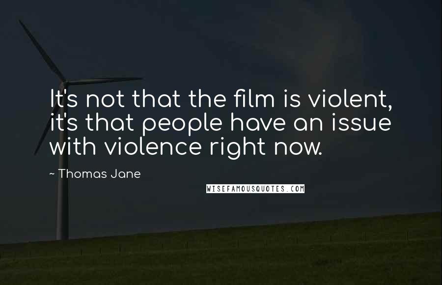 Thomas Jane quotes: It's not that the film is violent, it's that people have an issue with violence right now.