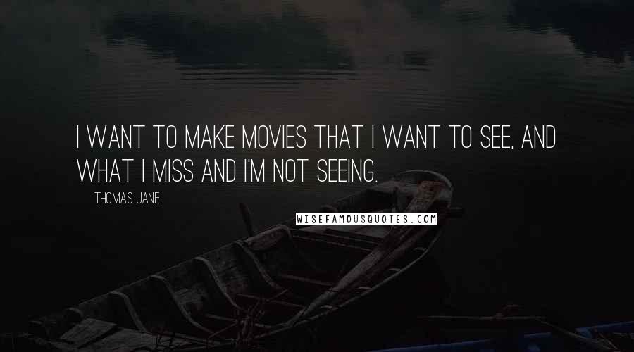 Thomas Jane quotes: I want to make movies that I want to see, and what I miss and I'm not seeing.