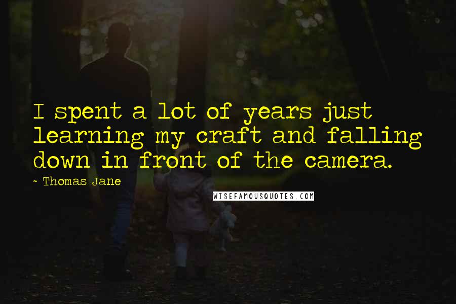 Thomas Jane quotes: I spent a lot of years just learning my craft and falling down in front of the camera.