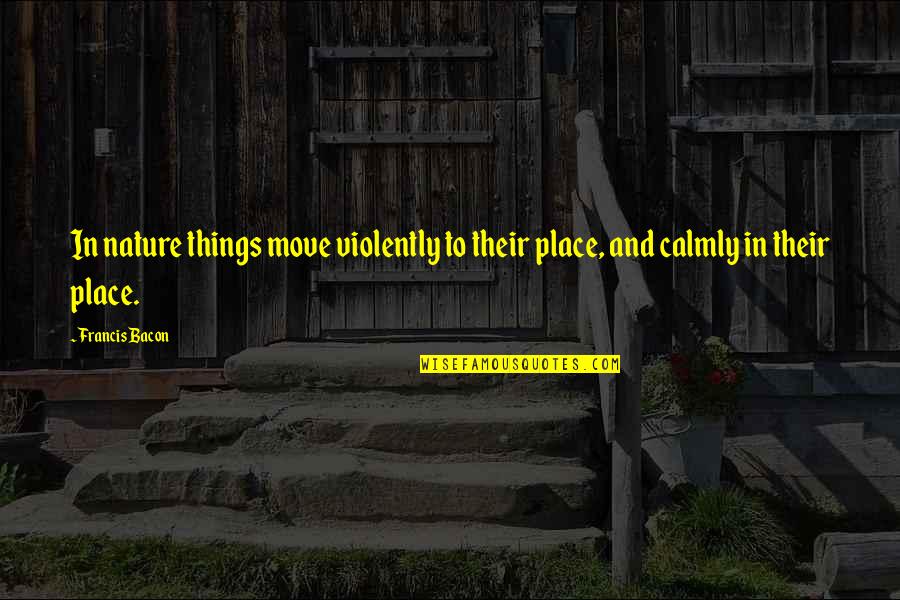 Thomas Jefferson Cities Quote Quotes By Francis Bacon: In nature things move violently to their place,