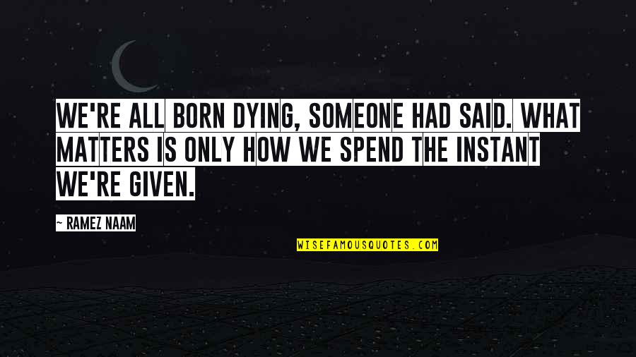 Thomas Jefferson Cities Quote Quotes By Ramez Naam: We're all born dying, someone had said. What Thomas Jefferson Cities Quote Quotes By Ramez Naam: We're all born dying, someone had said. What