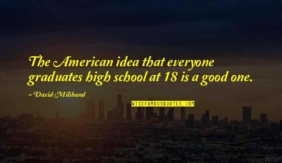 Thomas Jefferson Coat Quote Quotes By David Miliband: The American idea that everyone graduates high school