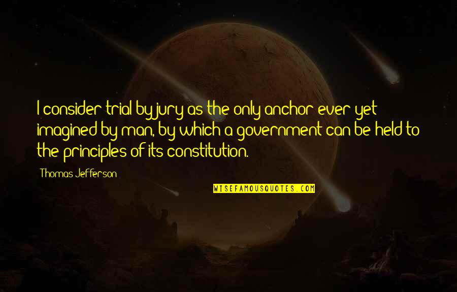 Thomas Jefferson Constitution Quotes By Thomas Jefferson: I consider trial by jury as the only Thomas Jefferson Constitution Quotes By Thomas Jefferson: I consider trial by jury as the only