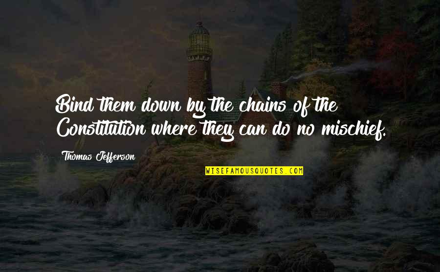 Thomas Jefferson Constitution Quotes By Thomas Jefferson: Bind them down by the chains of the