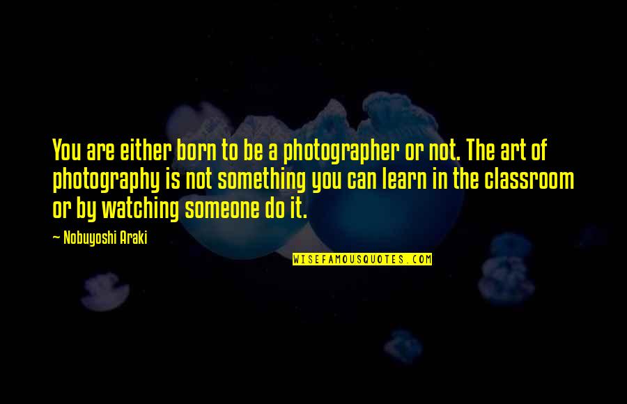 Thomas Jefferson Education Quotes By Nobuyoshi Araki: You are either born to be a photographer Thomas Jefferson Education Quotes By Nobuyoshi Araki: You are either born to be a photographer