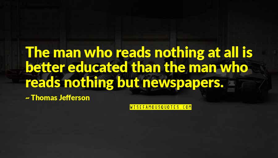 Thomas Jefferson Education Quotes By Thomas Jefferson: The man who reads nothing at all is Thomas Jefferson Education Quotes By Thomas Jefferson: The man who reads nothing at all is