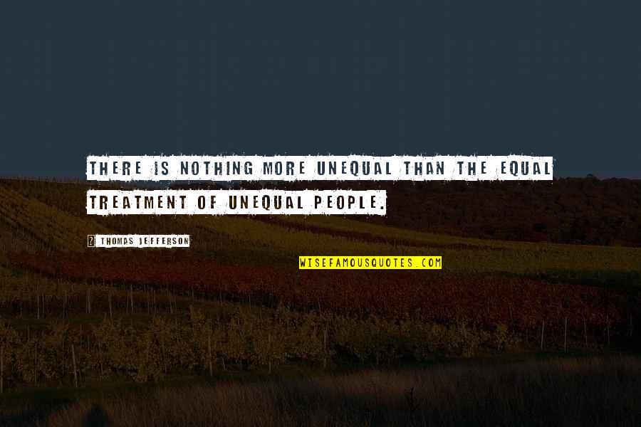 Thomas Jefferson Education Quotes By Thomas Jefferson: There is nothing more unequal than the equal