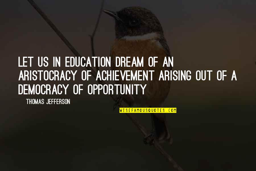 Thomas Jefferson Education Quotes By Thomas Jefferson: Let us in education dream of an aristocracy