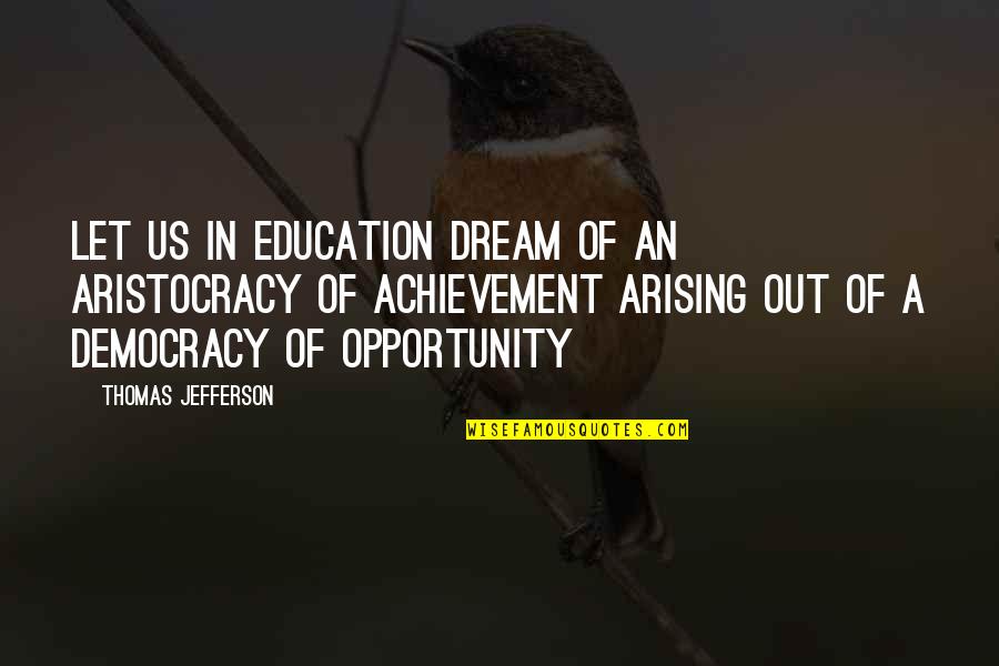 Thomas Jefferson Education Quotes By Thomas Jefferson: Let us in education dream of an aristocracy Thomas Jefferson Education Quotes By Thomas Jefferson: Let us in education dream of an aristocracy