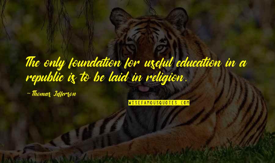 Thomas Jefferson Education Quotes By Thomas Jefferson: The only foundation for useful education in a Thomas Jefferson Education Quotes By Thomas Jefferson: The only foundation for useful education in a