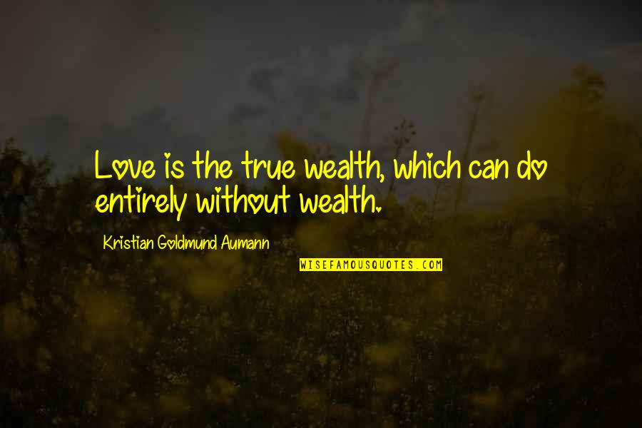 Thomas Jefferson Firearms Quotes By Kristian Goldmund Aumann: Love is the true wealth, which can do