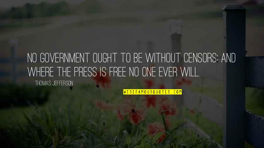 Thomas Jefferson Free Press Quotes By Thomas Jefferson: No government ought to be without censors; and