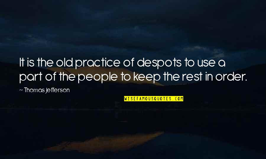 Thomas Jefferson Freedom Quotes By Thomas Jefferson: It is the old practice of despots to Thomas Jefferson Freedom Quotes By Thomas Jefferson: It is the old practice of despots to