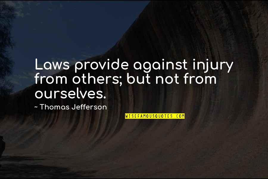 Thomas Jefferson Freedom Quotes By Thomas Jefferson: Laws provide against injury from others; but not Thomas Jefferson Freedom Quotes By Thomas Jefferson: Laws provide against injury from others; but not