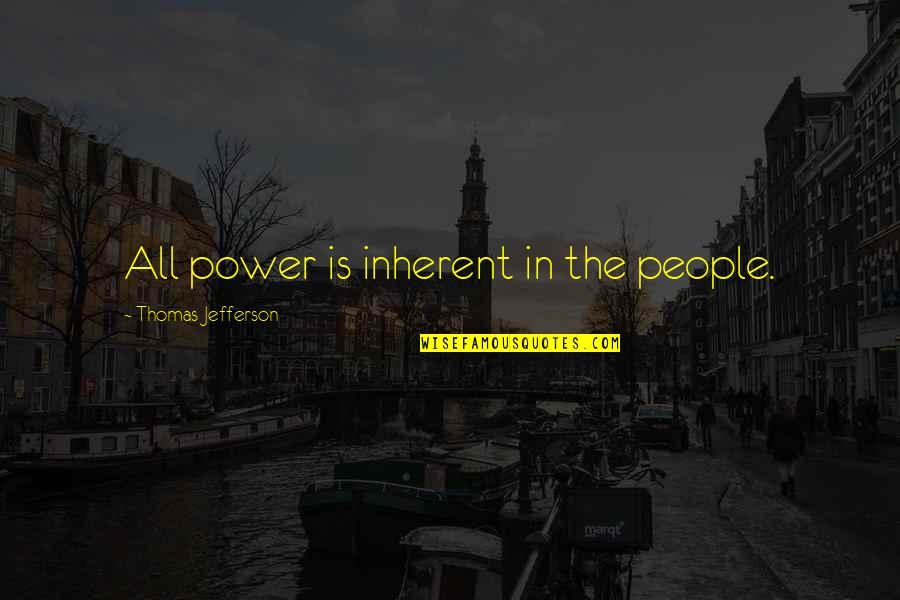 Thomas Jefferson Gun Quotes By Thomas Jefferson: All power is inherent in the people. Thomas Jefferson Gun Quotes By Thomas Jefferson: All power is inherent in the people.